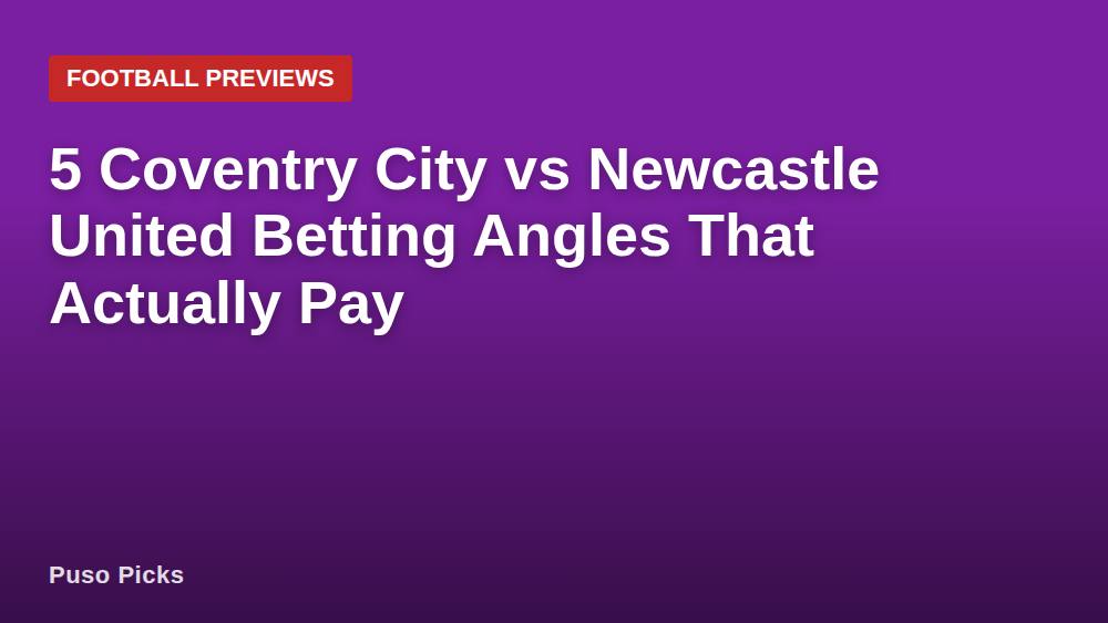 5 Coventry City vs Newcastle United Betting Angles That Actually Pay