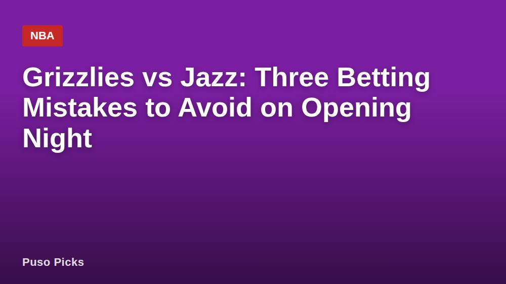 Grizzlies vs Jazz: Three Betting Mistakes to Avoid on Opening Night