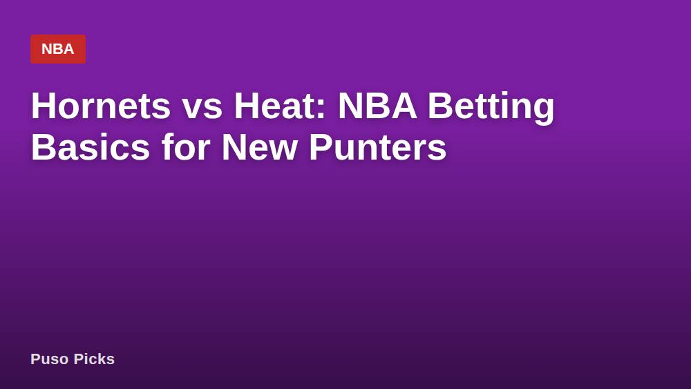 Hornets vs Heat: NBA Betting Basics for New Punters